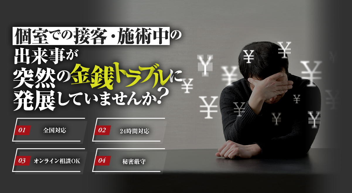 個室での接客・施術中の出来事が突然の金銭トラブルに発展していませんか